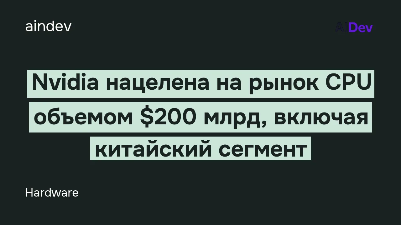 Nvidia нацелена на рынок CPU объемом $200 млрд, включая китайский сегмент