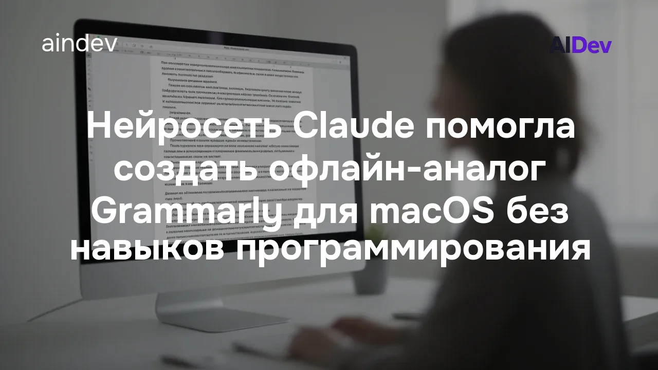 Нейросеть Claude помогла создать офлайн-аналог Grammarly для macOS без навыков программирования