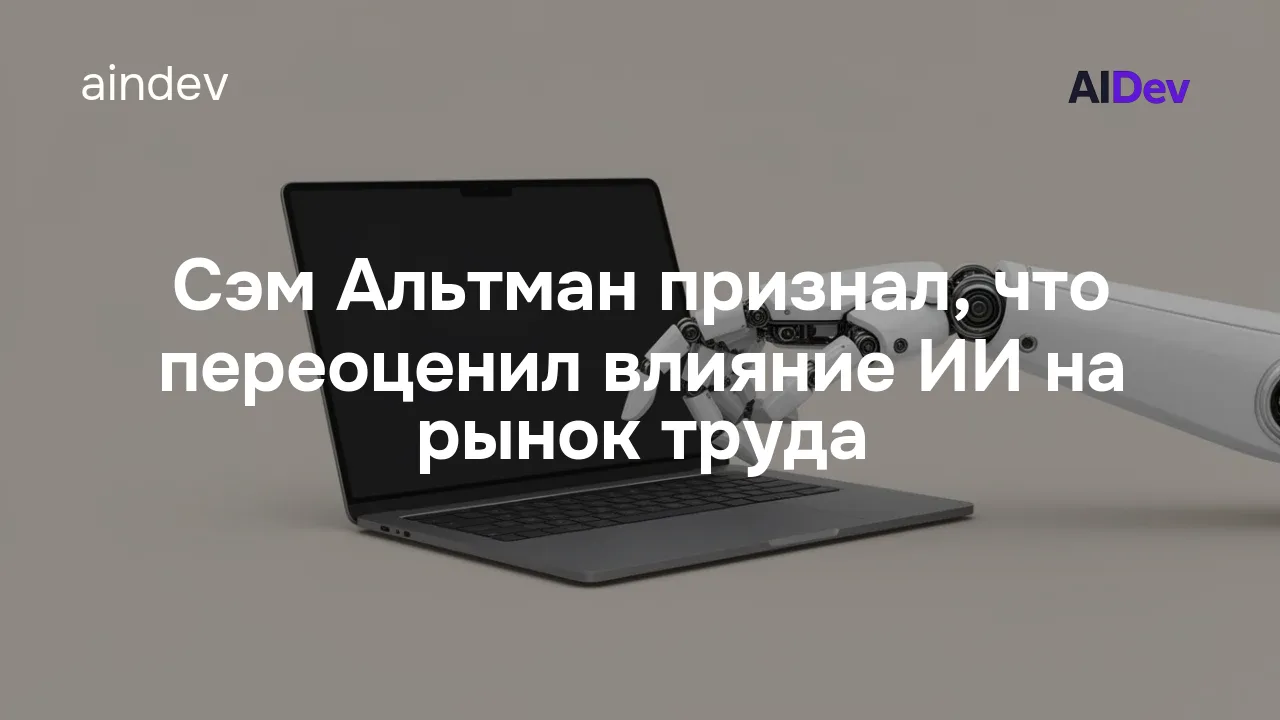 Сэм Альтман признал, что переоценил влияние ИИ на рынок труда