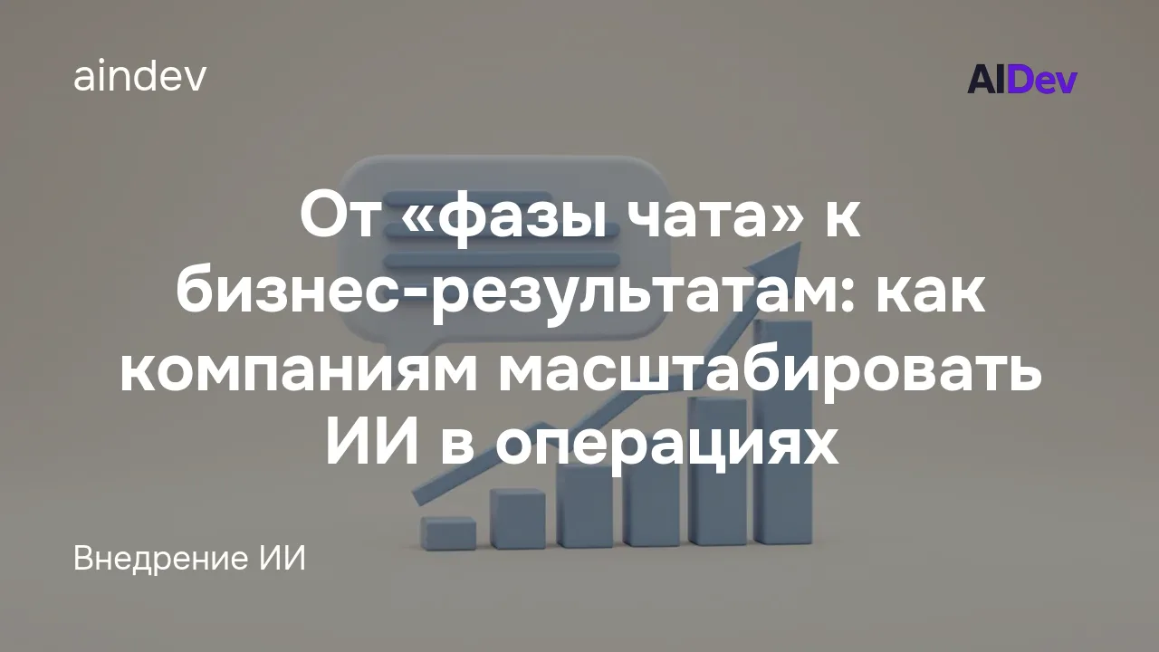 От «фазы чата» к бизнес-результатам: как компаниям масштабировать ИИ в операциях